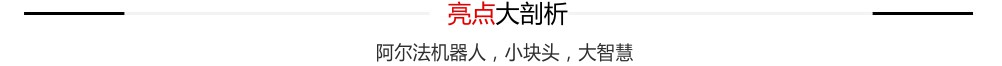 亮点大剖析  阿尔法机器人，小块头，大智慧
